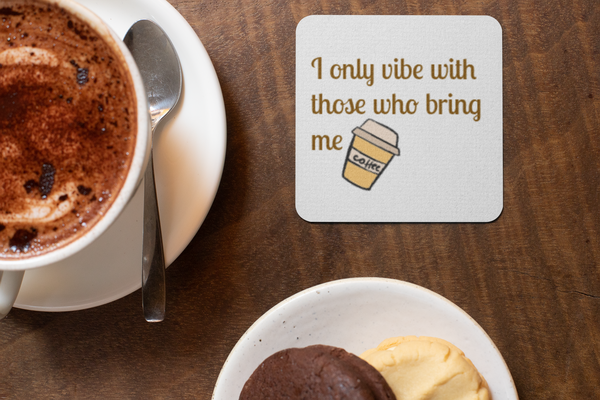 Coaster| I only vibe with those who bring me coffee